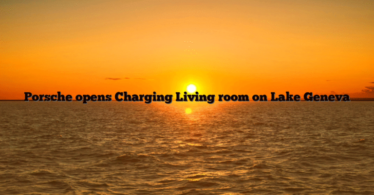 Porsche opens Charging Living room on Lake Geneva