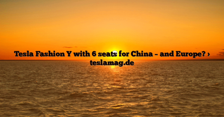 Tesla Fashion Y with 6 seats for China – and Europe? > teslamag.de
